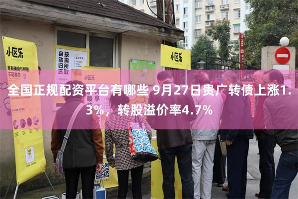 全国正规配资平台有哪些 9月27日贵广转债上涨1.3%，转股溢价率4.7%